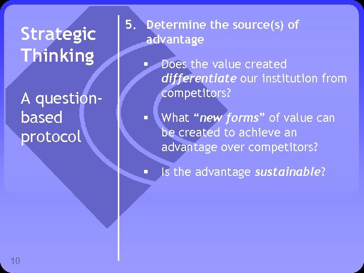 Strategic Thinking 5. Determine the source(s) of advantage 10 Does the value created differentiate