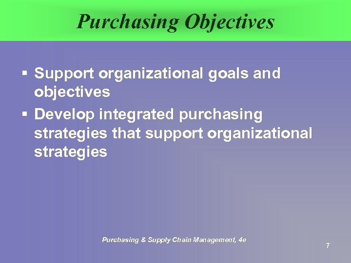 Purchasing Objectives § Support organizational goals and objectives § Develop integrated purchasing strategies that