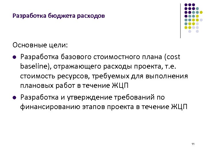 Разработка бюджета расходов Основные цели: l Разработка базового стоимостного плана (cost baseline), отражающего расходы