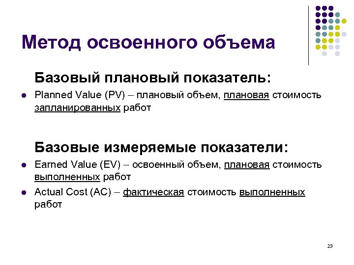 Метод освоенного объема Базовый плановый показатель: l Planned Value (PV) – плановый объем, плановая