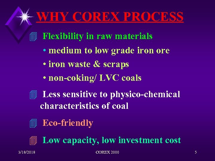 WHY COREX PROCESS 4 Flexibility in raw materials • medium to low grade iron