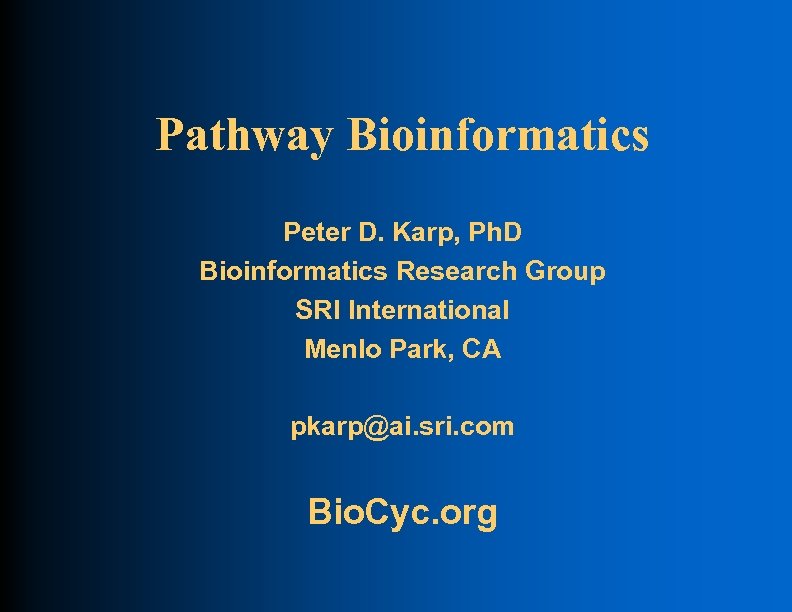 Pathway Bioinformatics Peter D. Karp, Ph. D Bioinformatics Research Group SRI International Menlo Park,