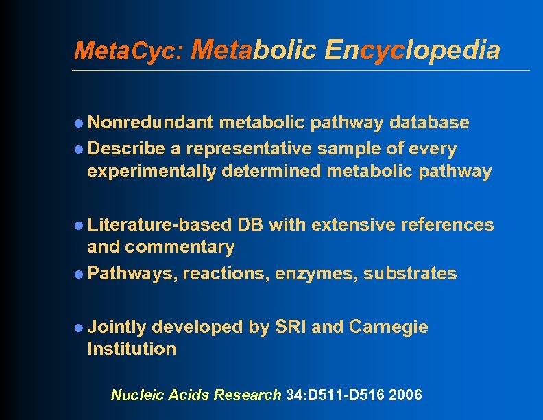 Meta. Cyc: Metabolic Encyclopedia l Nonredundant metabolic pathway database l Describe a representative sample