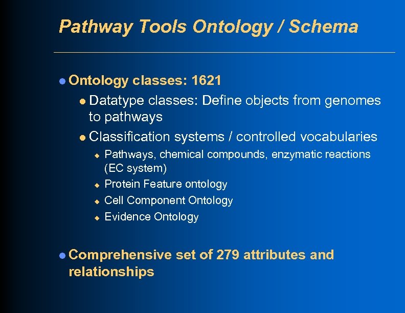 Pathway Tools Ontology / Schema l Ontology classes: 1621 l Datatype classes: Define objects