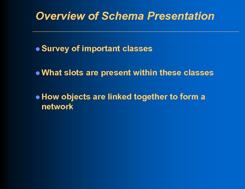 Overview of Schema Presentation l Survey l What l How of important classes slots