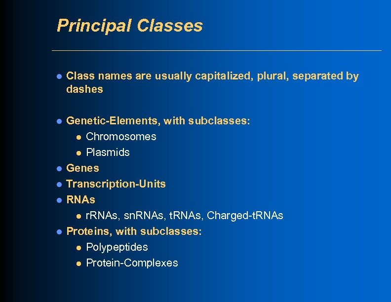 Principal Classes l Class names are usually capitalized, plural, separated by dashes l Genetic-Elements,