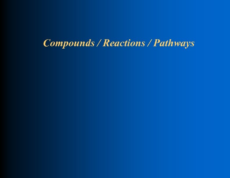 Compounds / Reactions / Pathways 