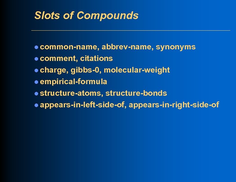 Slots of Compounds l common-name, abbrev-name, synonyms l comment, citations l charge, gibbs-0, molecular-weight