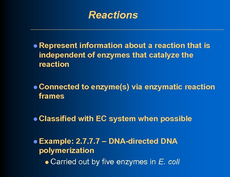Reactions l Represent information about a reaction that is independent of enzymes that catalyze
