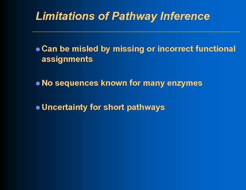 Limitations of Pathway Inference l Can be misled by missing or incorrect functional assignments