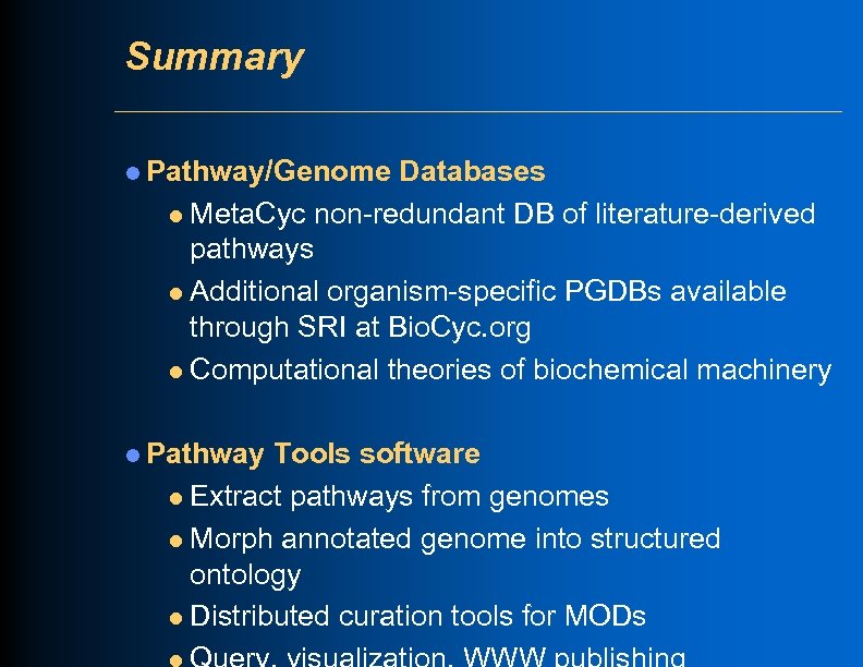 Summary l Pathway/Genome Databases l Meta. Cyc non-redundant DB of literature-derived pathways l Additional