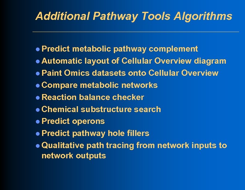 Additional Pathway Tools Algorithms l Predict metabolic pathway complement l Automatic layout of Cellular