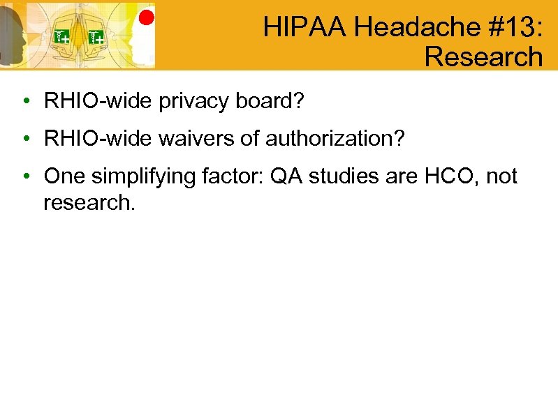 HIPAA Headache #13: Research • RHIO-wide privacy board? • RHIO-wide waivers of authorization? •