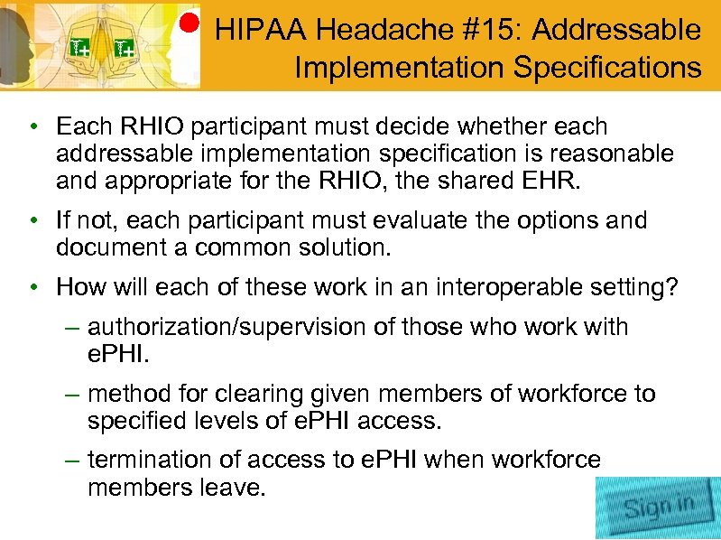 HIPAA Headache #15: Addressable Implementation Specifications • Each RHIO participant must decide whether each