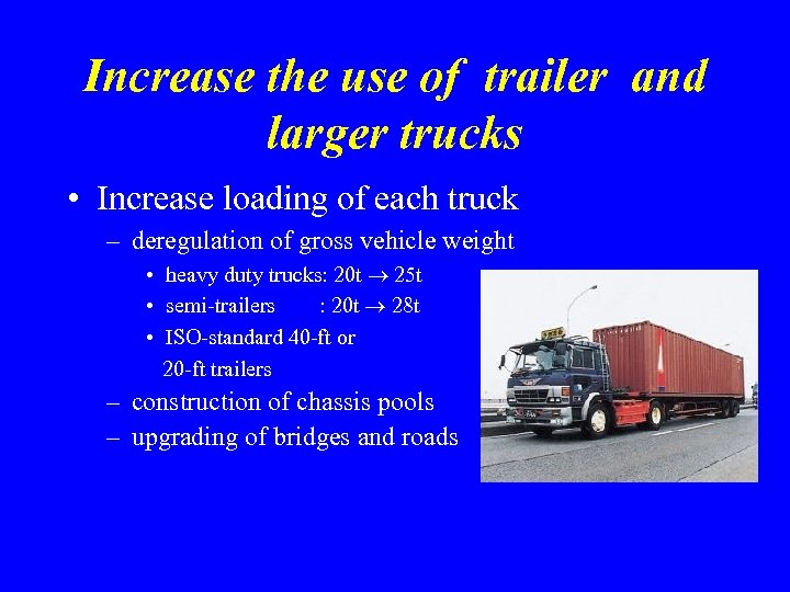 Increase the use of trailer and larger trucks • Increase loading of each truck