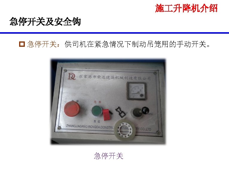 施 升降机介绍 急停开关及安全钩 p 急停开关：供司机在紧急情况下制动吊笼用的手动开关。 急停开关 