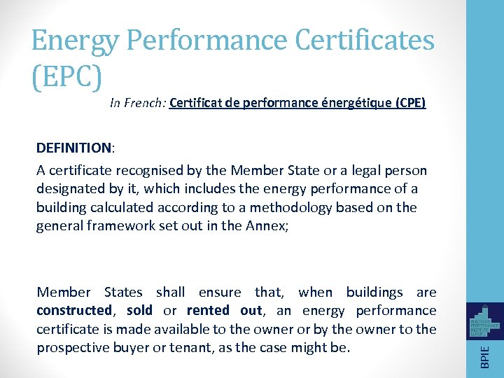 Energy Performance Certificates (EPC) In French: Certificat de performance énergétique (CPE) Member States shall