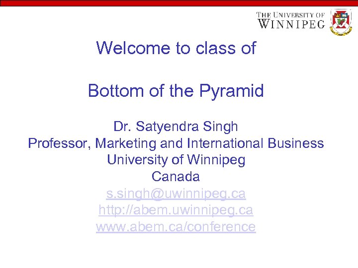 Welcome to class of Bottom of the Pyramid Dr. Satyendra Singh Professor, Marketing and