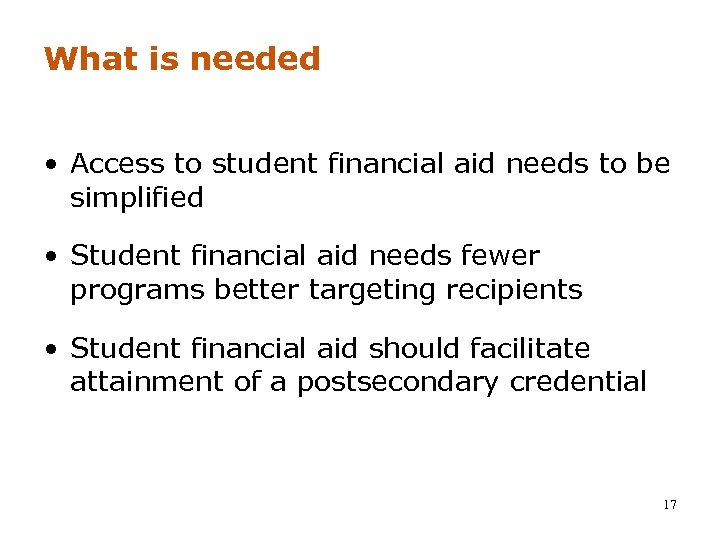 What is needed • Access to student financial aid needs to be simplified •