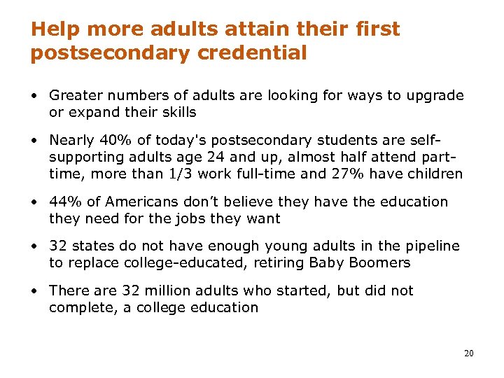 Help more adults attain their first postsecondary credential • Greater numbers of adults are