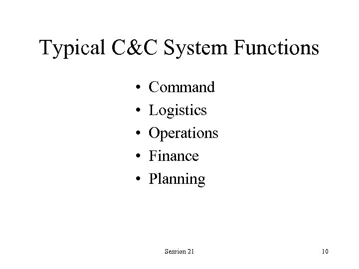 Typical C&C System Functions • • • Command Logistics Operations Finance Planning Session 21