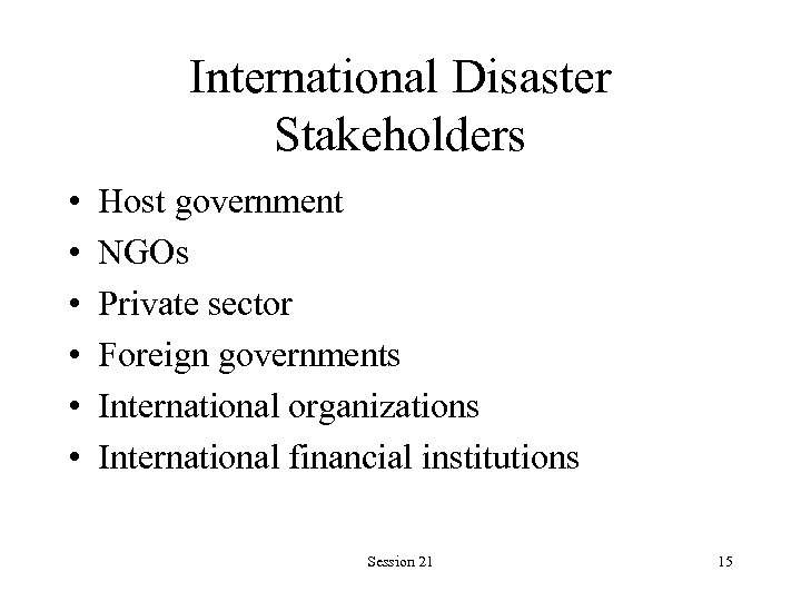 International Disaster Stakeholders • • • Host government NGOs Private sector Foreign governments International