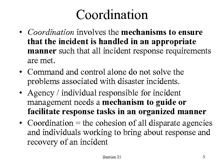 Coordination • Coordination involves the mechanisms to ensure that the incident is handled in