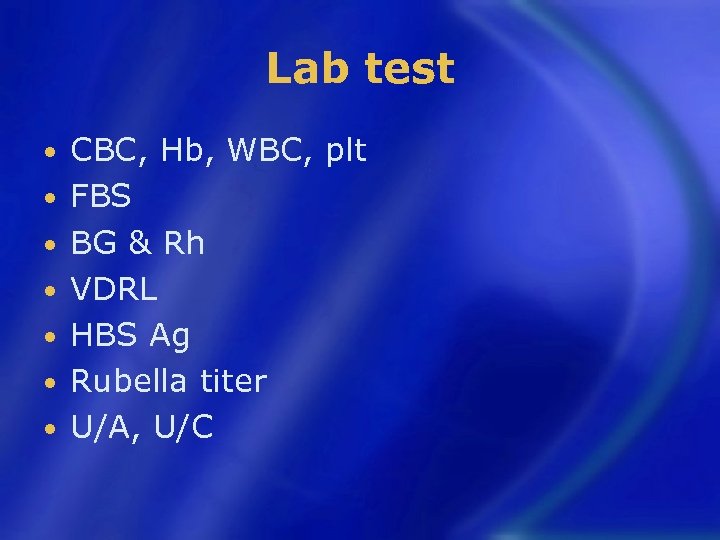 Lab test • • CBC, Hb, WBC, plt FBS BG & Rh VDRL HBS