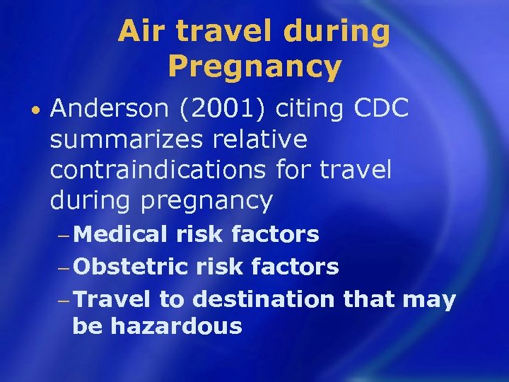 Air travel during Pregnancy • Anderson (2001) citing CDC summarizes relative contraindications for travel