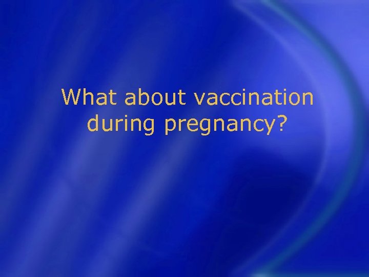 What about vaccination during pregnancy? 