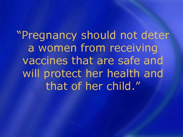 “Pregnancy should not deter a women from receiving vaccines that are safe and will