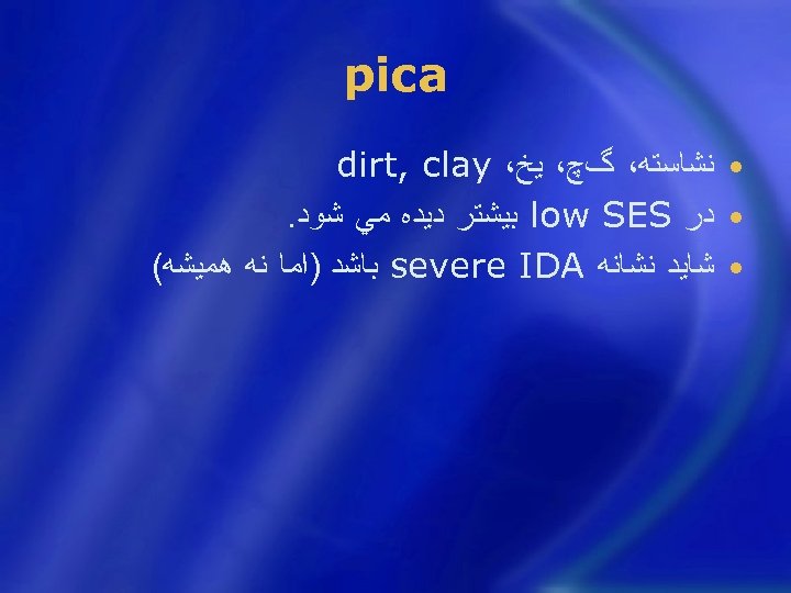  pica • ﻧﺸﺎﺳﺘﻪ، گچ، ﻳﺦ، dirt, clay • ﺩﺭ low SES ﺑﻴﺸﺘﺮ ﺩﻳﺪﻩ