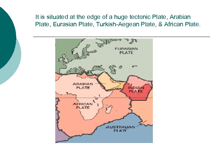 It is situated at the edge of a huge tectonic Plate, Arabian Plate, Eurasian