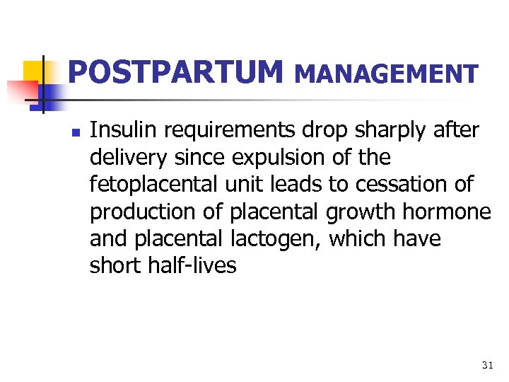 POSTPARTUM MANAGEMENT n Insulin requirements drop sharply after delivery since expulsion of the fetoplacental