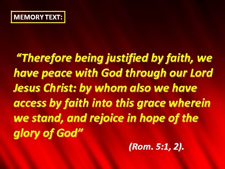 MEMORY TEXT: “Therefore being justified by faith, we have peace with God through our