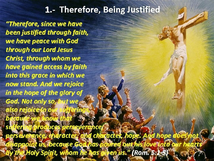 1. - Therefore, Being Justified “Therefore, since we have been justified through faith, we