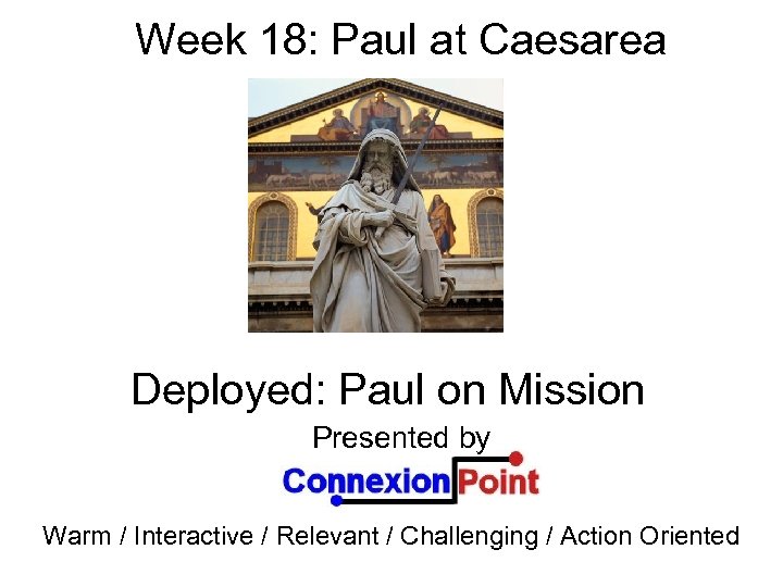 Week 18: Paul at Caesarea Deployed: Paul on Mission Presented by Warm / Interactive