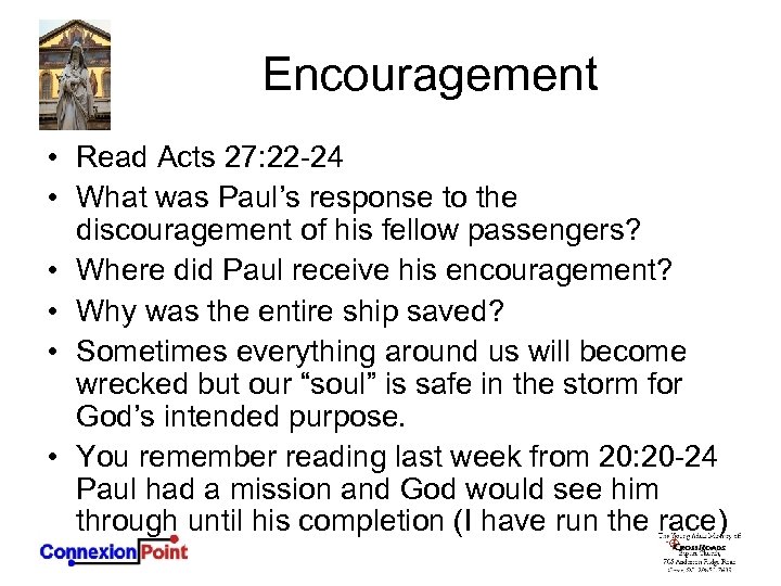 Encouragement • Read Acts 27: 22 -24 • What was Paul’s response to the