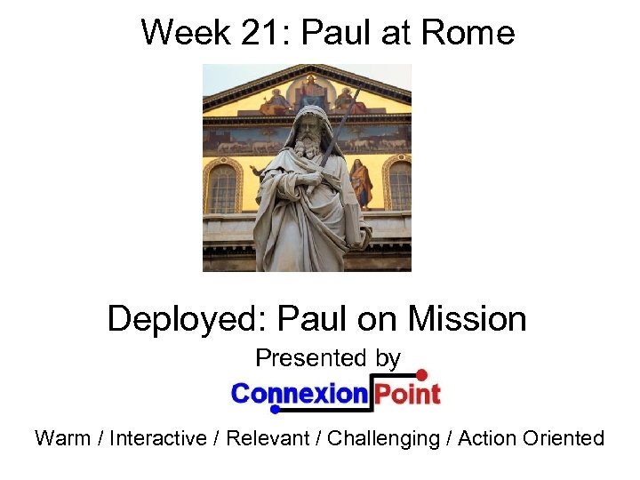 Week 21: Paul at Rome Deployed: Paul on Mission Presented by Warm / Interactive