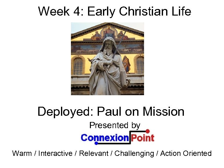 Week 4: Early Christian Life Deployed: Paul on Mission Presented by Warm / Interactive