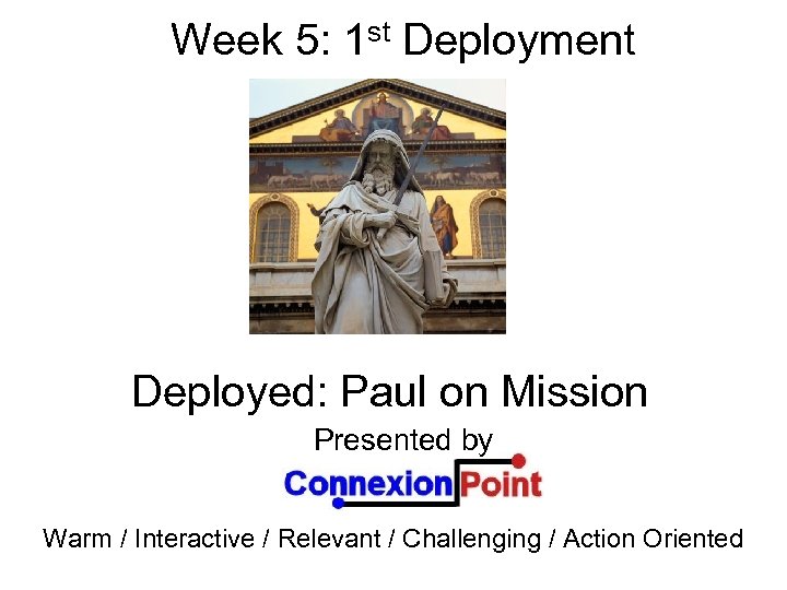 Week 5: 1 st Deployment Deployed: Paul on Mission Presented by Warm / Interactive