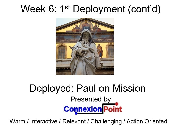 Week 6: 1 st Deployment (cont’d) Deployed: Paul on Mission Presented by Warm /