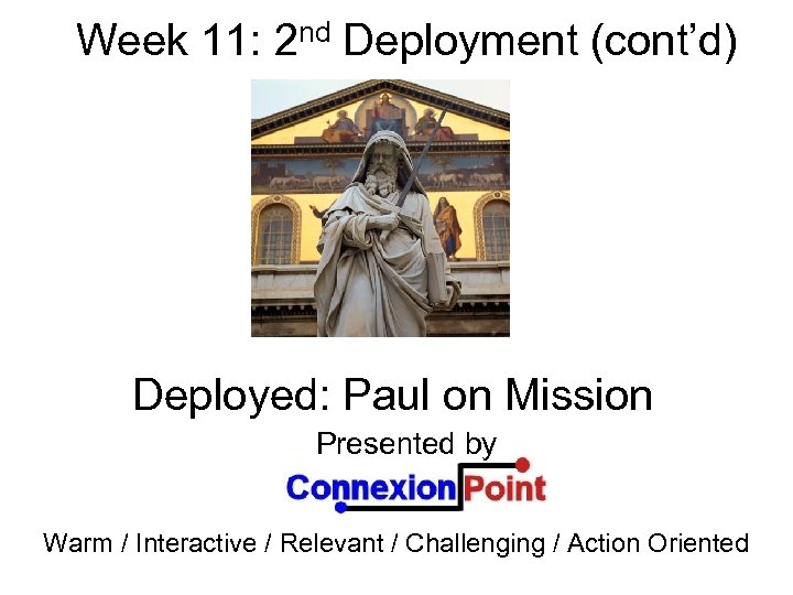 Week 11: 2 nd Deployment (cont’d) Deployed: Paul on Mission Presented by Warm /