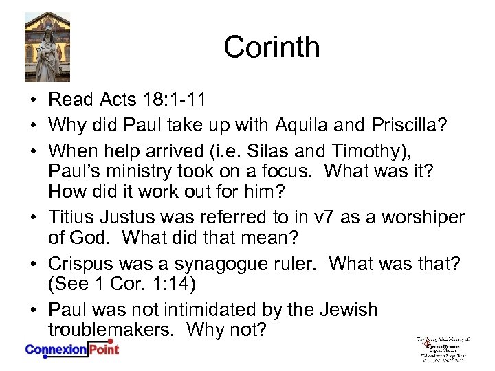 Corinth • Read Acts 18: 1 -11 • Why did Paul take up with