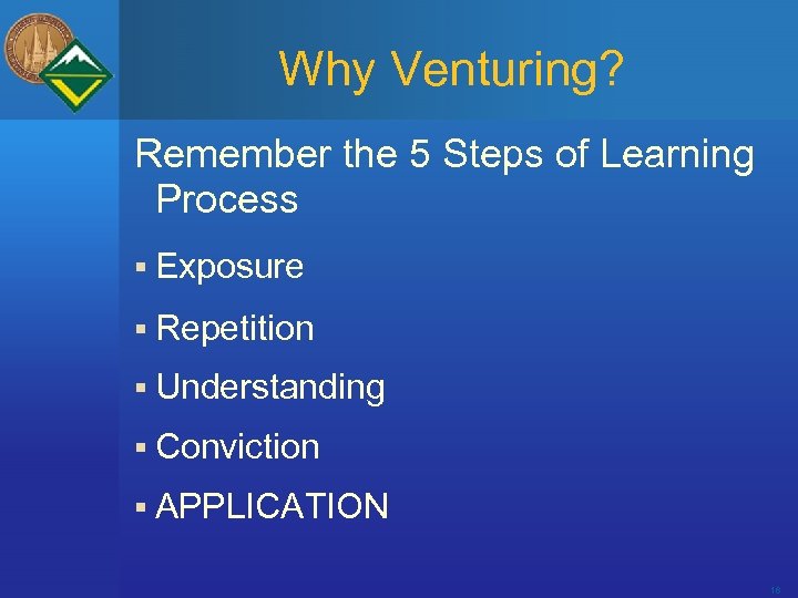 Why Venturing? Remember the 5 Steps of Learning Process § Exposure § Repetition §