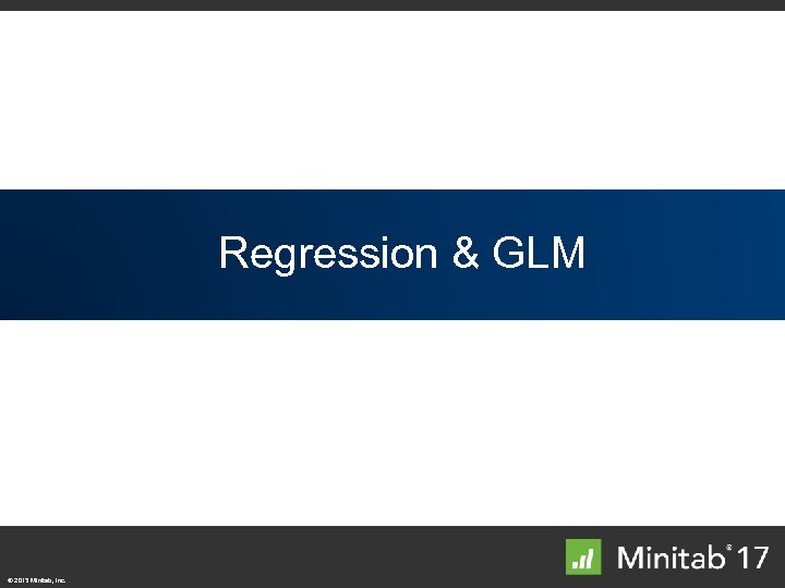 Top Enhancements Regression & GLM © 2013 Minitab, Inc. 