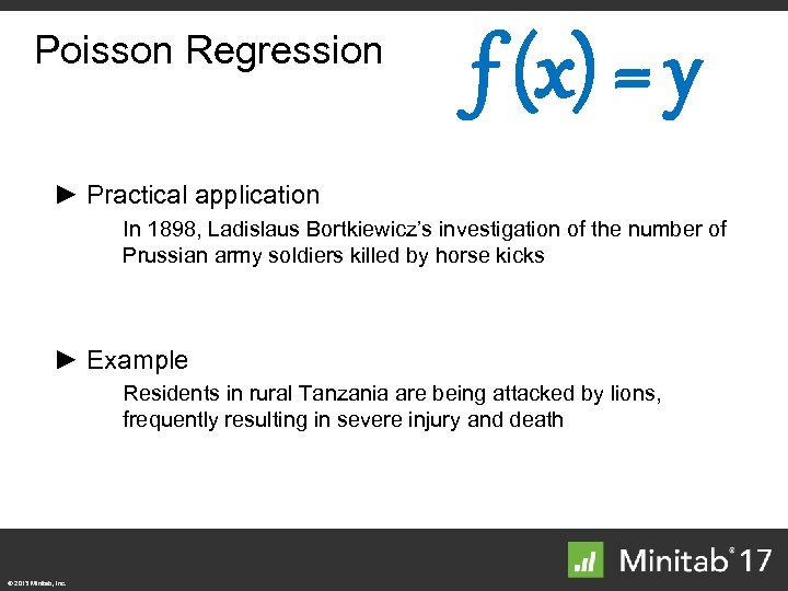 Poisson Regression f (x) = y ► Practical application In 1898, Ladislaus Bortkiewicz’s investigation