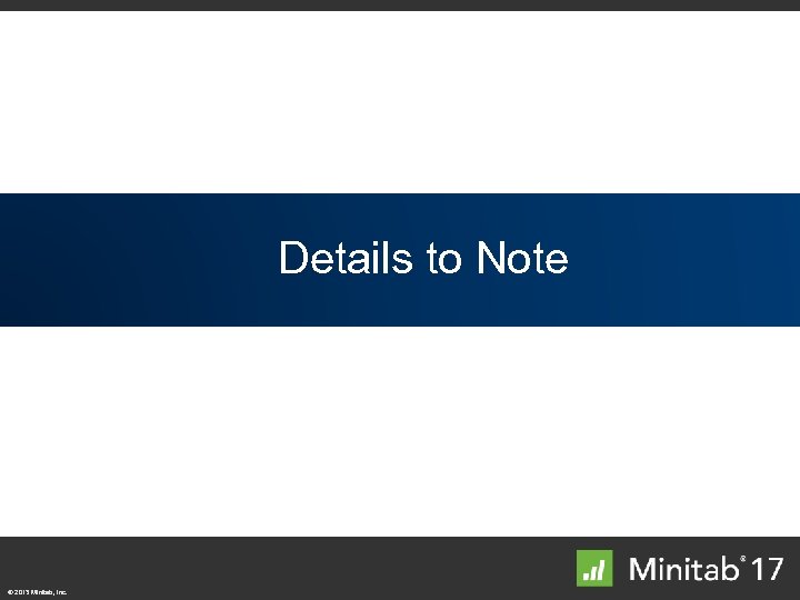 Additional to Note Details Features © 2013 Minitab, Inc. 