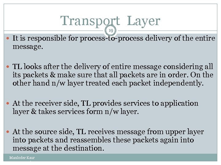 Transport Layer 19 It is responsible for process-to-process delivery of the entire message. TL
