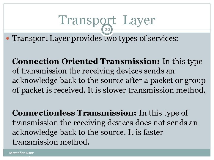 Transport Layer 20 Transport Layer provides two types of services: Connection Oriented Transmission: In